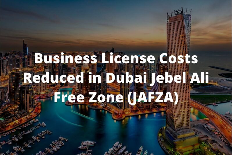 Business License Costs Reduced in Dubai Jebel Ali Free Zone JAFZA