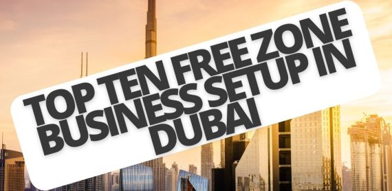 Top Ten Free Zone Business Setup in Dubai
