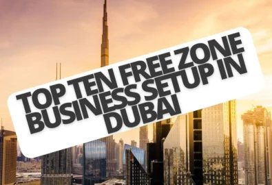 Top Ten Free Zone Business Setup in Dubai